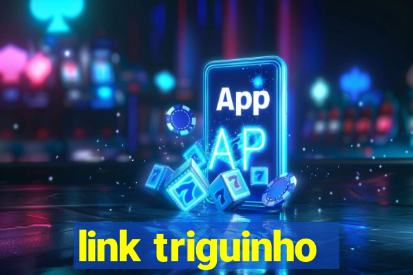 link triguinho